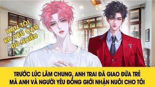 FULL [BL] | ANH TRAI ĐÃ GIAO ĐỨA TRẺ MÀ ANH VÀ NGƯỜI YEU CÙNG TÍNH NHẬN NUÔI CHO TÔI ~ NGƯỢC XÍU XÍU