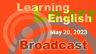 20230520 VOA Learning English Broadcast