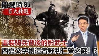 重裝騎兵背後的影武士 西夏文字創造者「野利仁榮」之謎！？【關鍵時刻百大精選】- 劉寶傑 劉燦榮