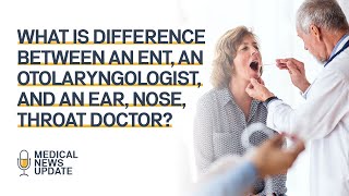 What is the difference in an Otolaryngologist an ENT and an Ear Nose and Throat Doctor?