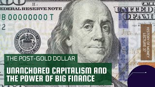 The Post-Gold Dollar: Unanchored Capitalism and the Power of Big Finance (HOM 37)
