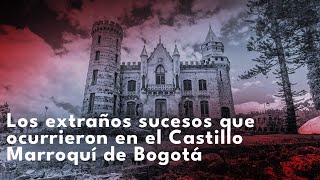 Los actos macabros que sucedieron en el castillo Marroquí de Bogotá