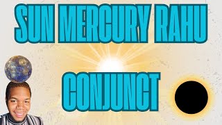 Power of Planetary Alignment: Sun Conjunct Mercury & Rahu (North Node)
