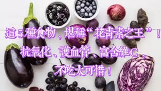 這5種食物,堪稱“花青素之王”!抗氧化、護血管、富含維C,不吃太可惜!