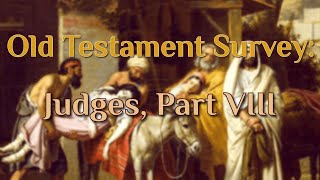 Old Testament Survey - Judges, Part VIII