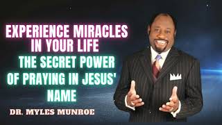 Dr. Myles Munroe - Experience Miracles In Your Life The Secret Power Of Praying In Jesus' Name