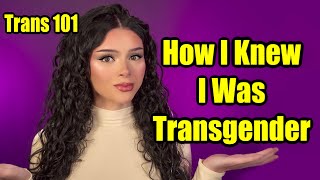How I Knew I Was Transgender & The Next Steps I Took...