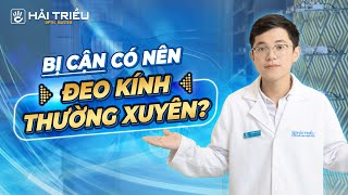 Bị cận nhẹ có nên đeo kính cận thường xuyên không ? Cận 1 độ có nên đeo kính không ?