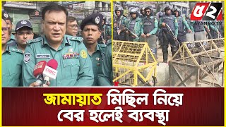 জামায়াত মিছিল নিয়ে বের হলেই ব্যবস্থা... | DMP | police | bnp