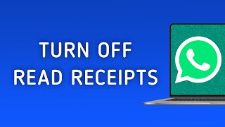 How To Turn Off Read Receipts On WhatsApp On PC