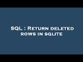 SQL : Return deleted rows in sqlite