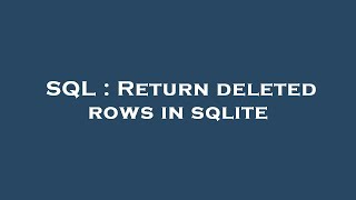 SQL : Return deleted rows in sqlite