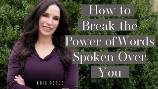 How to Break the Power of Words Spoken Over You - Kris Reece- Christian Women's Speaker