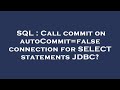 SQL : Call commit on autoCommit=false connection for SELECT statements JDBC?