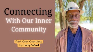 Connecting with Our Inner Community | Part One: Overview | Dr. Larry Ward