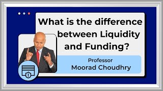 What is the difference between Liquidity and Funding? | Professor Moorad Choudhry