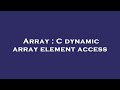 Array : C dynamic array element access