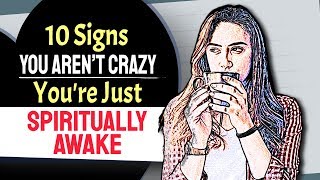 10 Signs You Aren’t Crazy, You're Just Spiritually Awake