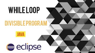 Divisible Number using While Loop in Java Eclipse | | Java