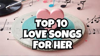 Top 10 Romantic Love Songs for Her -  The Ultimate Love Playlist