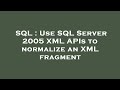 SQL : Use SQL Server 2005 XML APIs to normalize an XML fragment