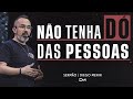 NÃO TENHA DÓ DAS PESSOAS - DIEGO MENIN | SERMÃO