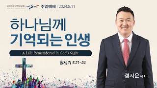 창세기 5:21-24절, 하나님께 기억되는 인생ㅣ정지운 목사 (08/11/2024)