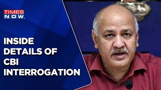 Manish Sisodia Confronted With Key Testimonies | Inside Details Of CBI Interrogation Of Delhi DY CM