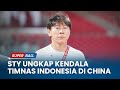 Shin Tae-yong Ungkap Kendala Timnas Indonesia di China