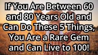 நீங்கள் 60 முதல் 80 வயதிற்குட்பட்டவராக இருந்தும், இந்த 5 விஷயங்களைச் செய்தால், வாழ்த்துக்கள், நீங்கள் அரிது