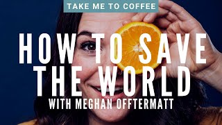 How to Save the World with Meghan Offtermatt