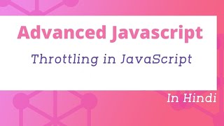 Throttling in JavaScript in Hindi | Advanced JavaScript Tutorial in Hindi #20