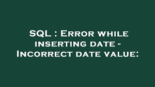 SQL : Error while inserting date - Incorrect date value: