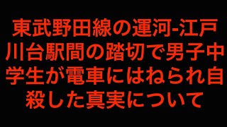 [真相]東武野田線の運河-江戸川台駅間の踏切で男子中学生が普通電車にはねられ自殺[masa46494]