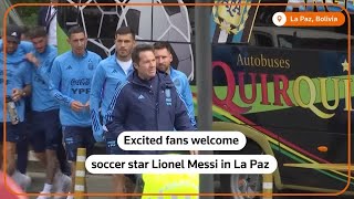 Fans welcome Messi in Bolivia ahead of qualifier match