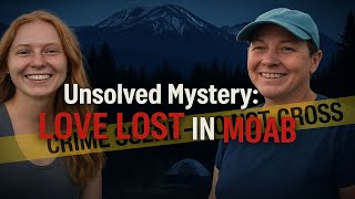 Unsolved Mystery in Moab: Who Killed Kylen Schulte & Crystal Turner?
