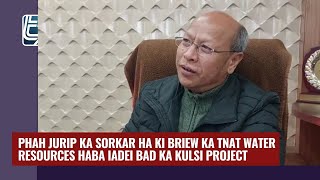 Phah jurip ka sorkar ha ki briew ka tnat water resources haba iadei bad ka kulsi project