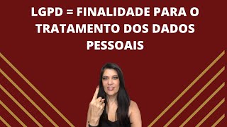 LGPD = finalidade para o tratamento dos dados pessoais