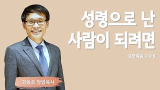 [요한복음의 신학 7] 성령으로 난 사람이 되려면 | 요한복음 3:6-8 | 한동은 담임목사 | 주님의교회