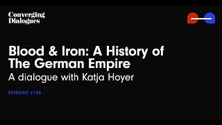 #185 - Blood and Iron: A History of The German Empire: A Dialogue with Katja Hoyer