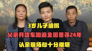 3岁儿子被拐，父亲开货车跑遍全国苦寻24年，认亲现场却十分难堪