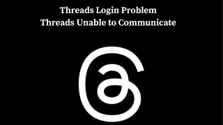Threads Login Problem I Threads Unable to Communicate Solution