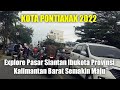 Explore Pasar Siantan Kota Pontianak 2022 || Ibukota Kalimantan Barat