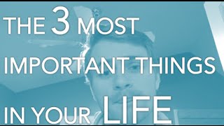 The 3 Most Important Things in Your Life