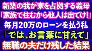 【スカッとする話】新築の我が家を占拠する義母「家族で住むから他人は出て行け！」毎月20万のローンを払う私「では、お言葉に甘えて」→無職の夫だけ残した結果www