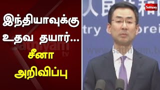 இந்தியாவுக்கு உதவ தயார்… சீனா அறிவிப்பு | India | China