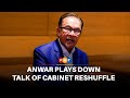 Anwar plays down talk of Cabinet reshuffle involving Khairy
