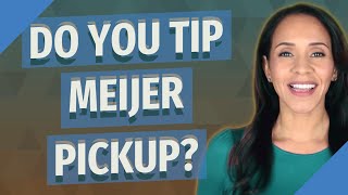 Do you tip Meijer pickup?