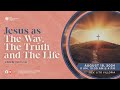 Jesus as The Way, The Truth and The Life - Rev. Lito Villoria (August 18, 2024 2nd Morning Worshi…