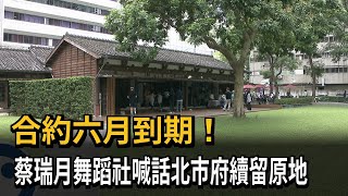 合約六月到期！ 蔡瑞月舞蹈社喊話北市府「續留原地」－民視新聞